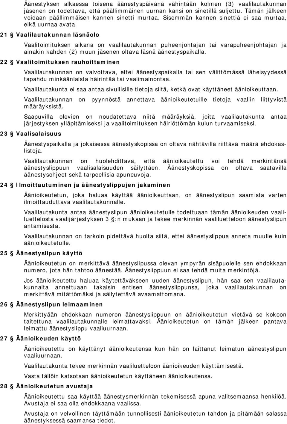 21 Vaalilautakunnan läsnäolo Vaalitoimituksen aikana on vaalilautakunnan puheenjohtajan tai varapuheenjohtajan ja ainakin kahden (2) muun jäsenen oltava läsnä äänestyspaikalla.