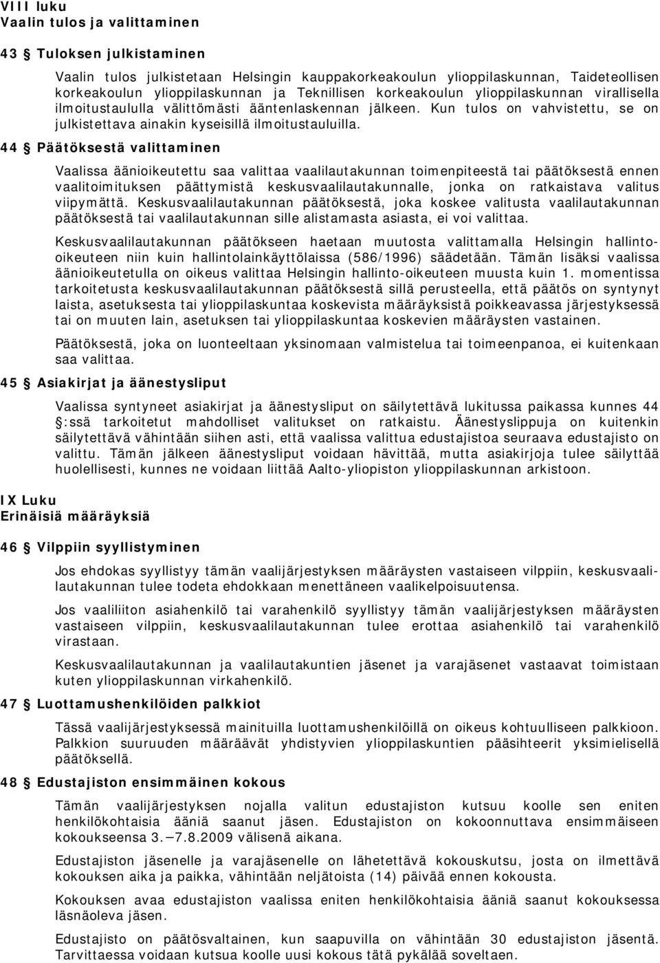 44 Päätöksestä valittaminen Vaalissa äänioikeutettu saa valittaa vaalilautakunnan toimenpiteestä tai päätöksestä ennen vaalitoimituksen päättymistä keskusvaalilautakunnalle, jonka on ratkaistava