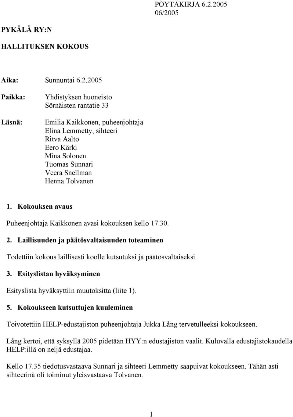 Eero Kärki Mina Solonen Tuomas Sunnari Veera Snellman Henna Tolvanen 1. Kokouksen avaus Puheenjohtaja Kaikkonen avasi kokouksen kello 17.30. 2.