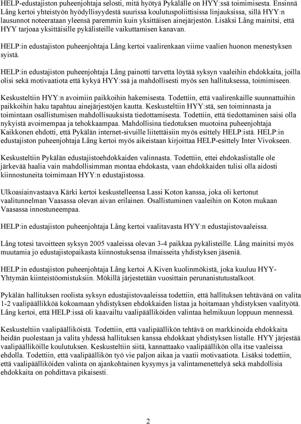 Lisäksi Lång mainitsi, että HYY tarjoaa yksittäisille pykälisteille vaikuttamisen kanavan. HELP:in edustajiston puheenjohtaja Lång kertoi vaalirenkaan viime vaalien huonon menestyksen syistä.