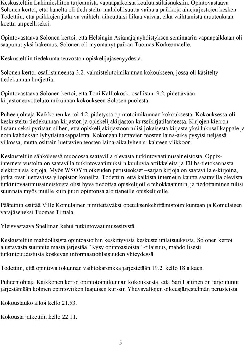 Opintovastaava Solonen kertoi, että Helsingin Asianajajayhdistyksen seminaarin vapaapaikkaan oli saapunut yksi hakemus. Solonen oli myöntänyt paikan Tuomas Korkeamäelle.