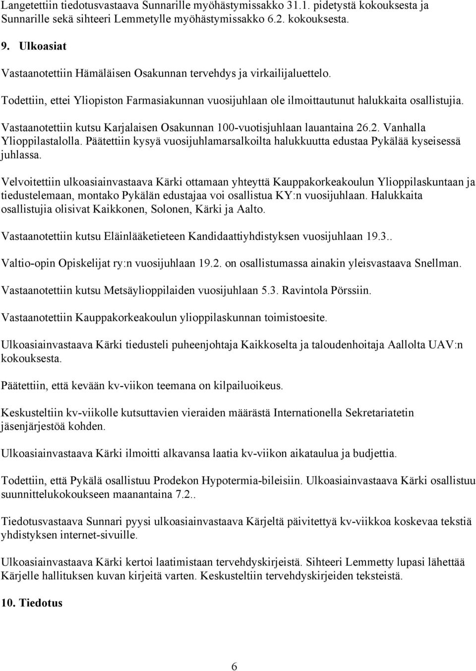 Vastaanotettiin kutsu Karjalaisen Osakunnan 100-vuotisjuhlaan lauantaina 26.2. Vanhalla Ylioppilastalolla. Päätettiin kysyä vuosijuhlamarsalkoilta halukkuutta edustaa Pykälää kyseisessä juhlassa.