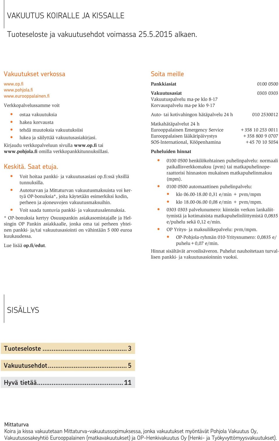 fi omilla verkkopankkitunnuksillasi. Keskitä. Saat etuja. Voit hoitaa pankki- ja vakuutusasiasi op.fi:ssä yksillä tunnuksilla.