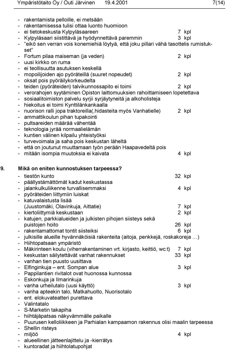 sen verran vois konemiehiä löytyä, että joku pillari vähä tasottelis rumistukset - Fortum pilaa maiseman (ja veden) 2 kpl - uusi kirkko on ruma - ei teollisuutta asutuksen keskellä - mopoilijoiden