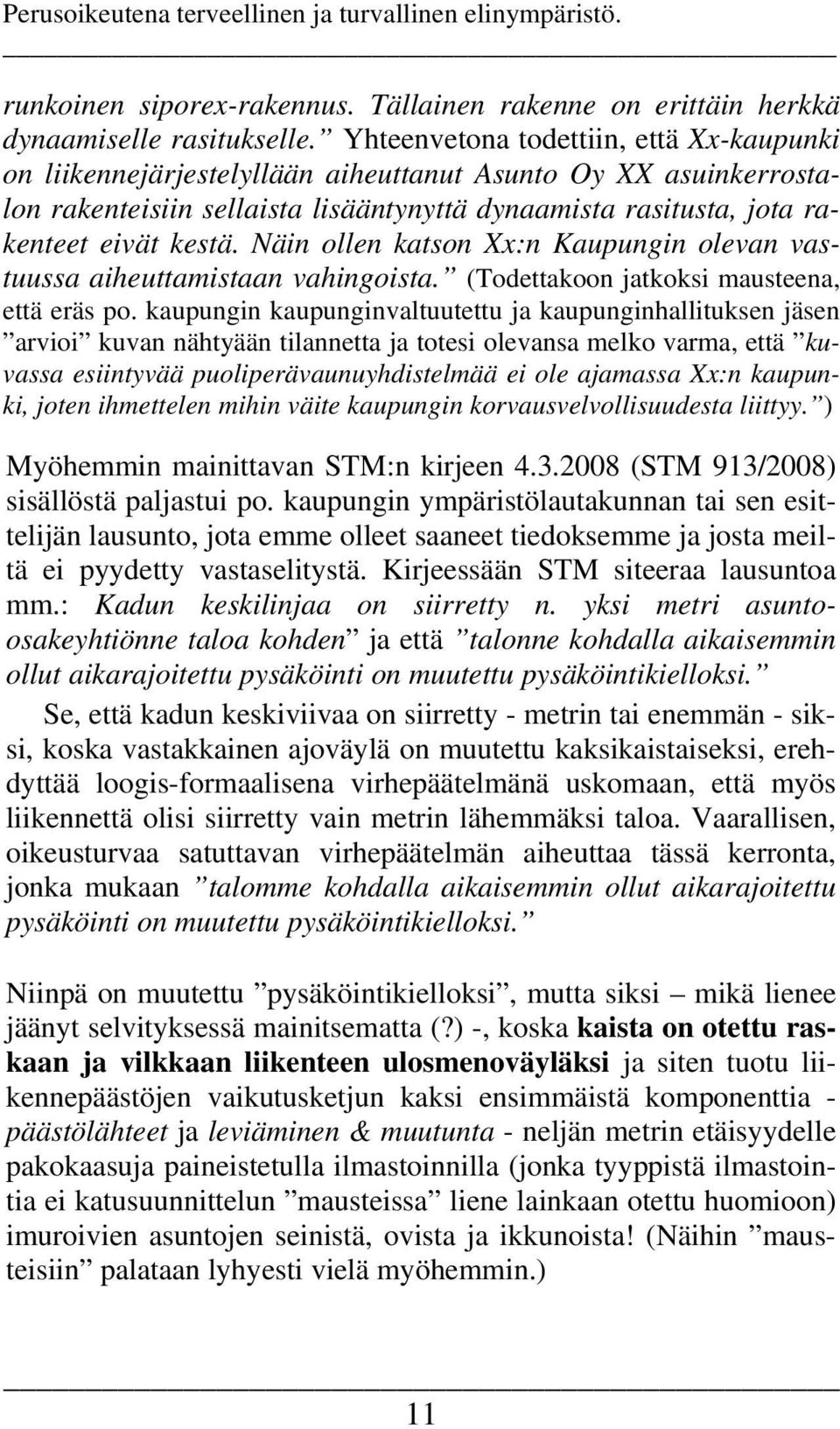 Näin ollen katson Xx:n Kaupungin olevan vastuussa aiheuttamistaan vahingoista. (Todettakoon jatkoksi mausteena, että eräs po.