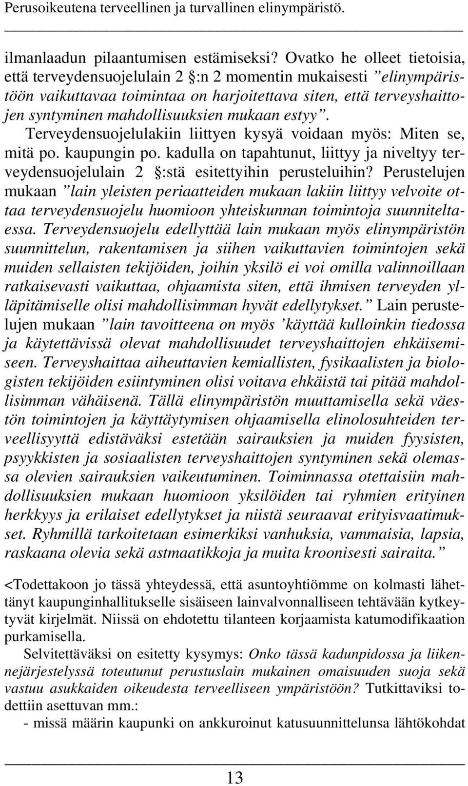 estyy. Terveydensuojelulakiin liittyen kysyä voidaan myös: Miten se, mitä po. kaupungin po. kadulla on tapahtunut, liittyy ja niveltyy terveydensuojelulain 2 :stä esitettyihin perusteluihin?