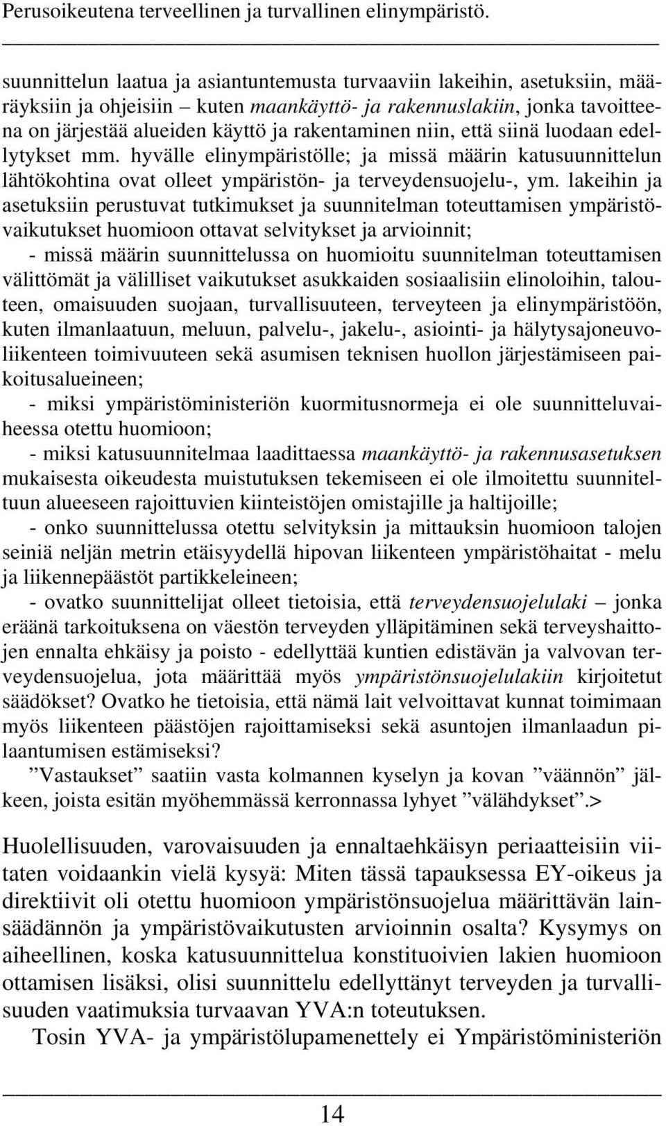 niin, että siinä luodaan edellytykset mm. hyvälle elinympäristölle; ja missä määrin katusuunnittelun lähtökohtina ovat olleet ympäristön- ja terveydensuojelu-, ym.