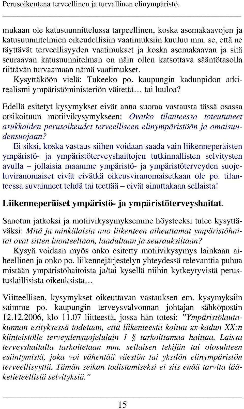 Kysyttäköön vielä: Tukeeko po. kaupungin kadunpidon arkirealismi ympäristöministeriön väitettä tai luuloa?