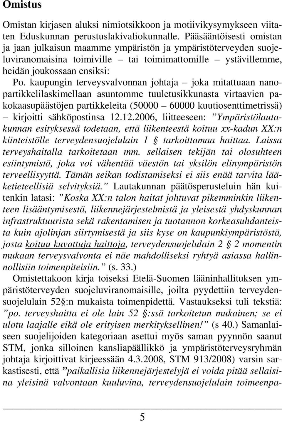 kaupungin terveysvalvonnan johtaja joka mitattuaan nanopartikkelilaskimellaan asuntomme tuuletusikkunasta virtaavien pakokaasupäästöjen partikkeleita (50000 60000 kuutiosenttimetrissä) kirjoitti