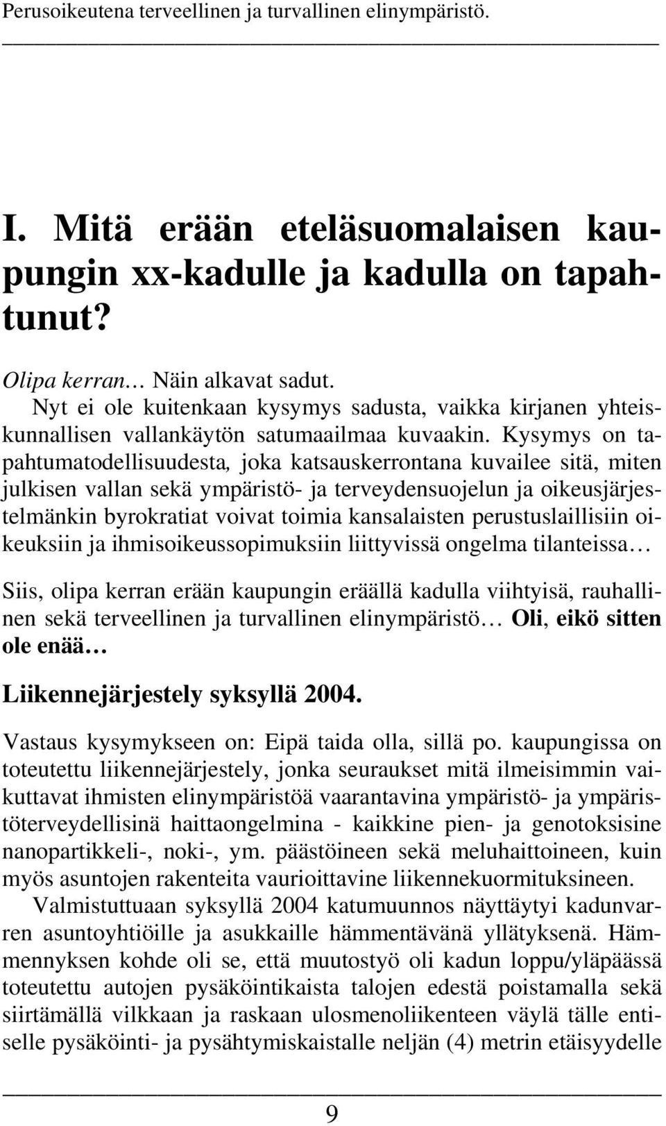 Kysymys on tapahtumatodellisuudesta, joka katsauskerrontana kuvailee sitä, miten julkisen vallan sekä ympäristö- ja terveydensuojelun ja oikeusjärjestelmänkin byrokratiat voivat toimia kansalaisten