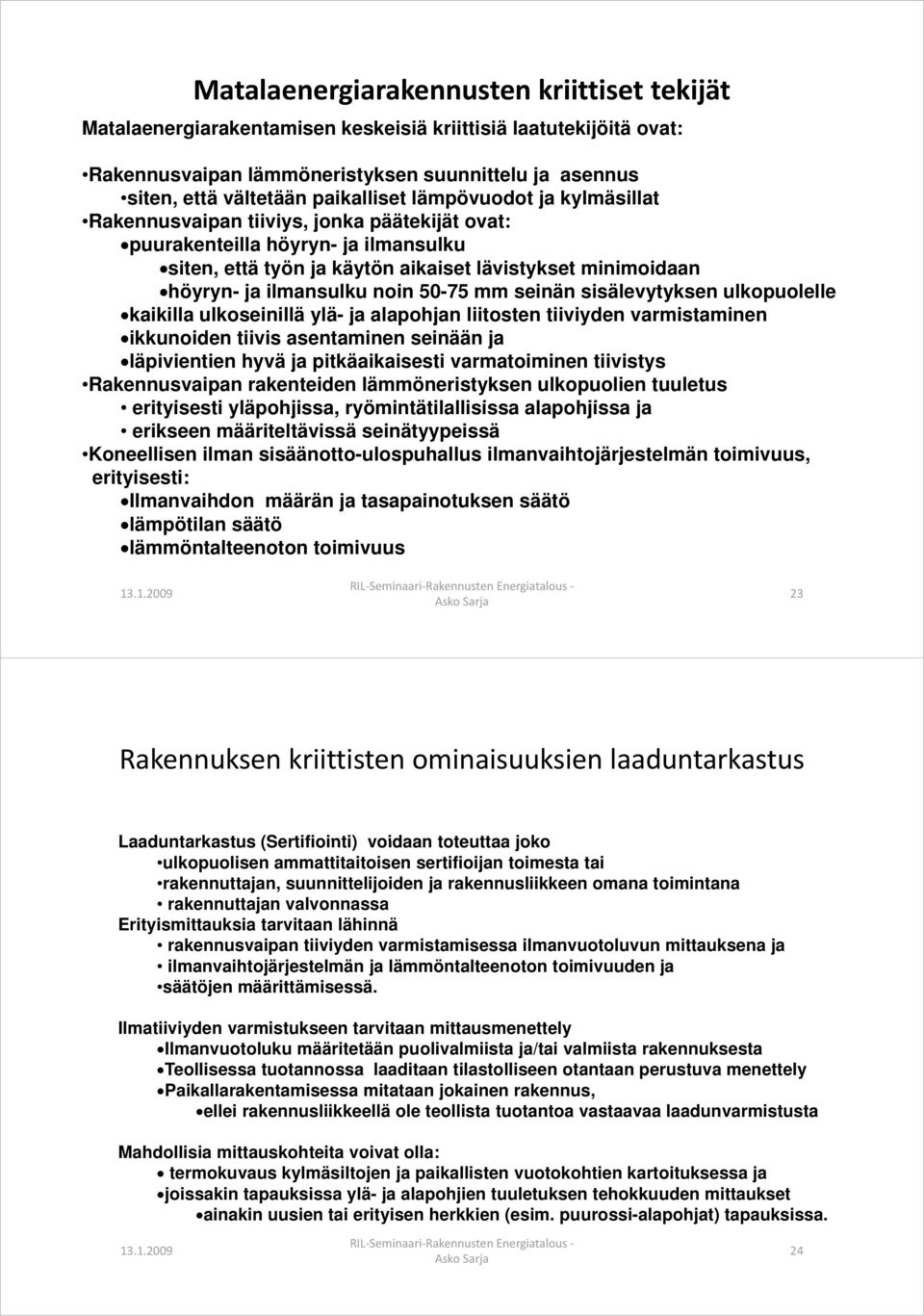 ilmansulku noin 50-75 mm seinän sisälevytyksen ulkopuolelle kaikilla ulkoseinillä ylä- ja alapohjan liitosten tiiviyden varmistaminen ikkunoiden tiivis asentaminen seinään ja läpivientien hyvä ja