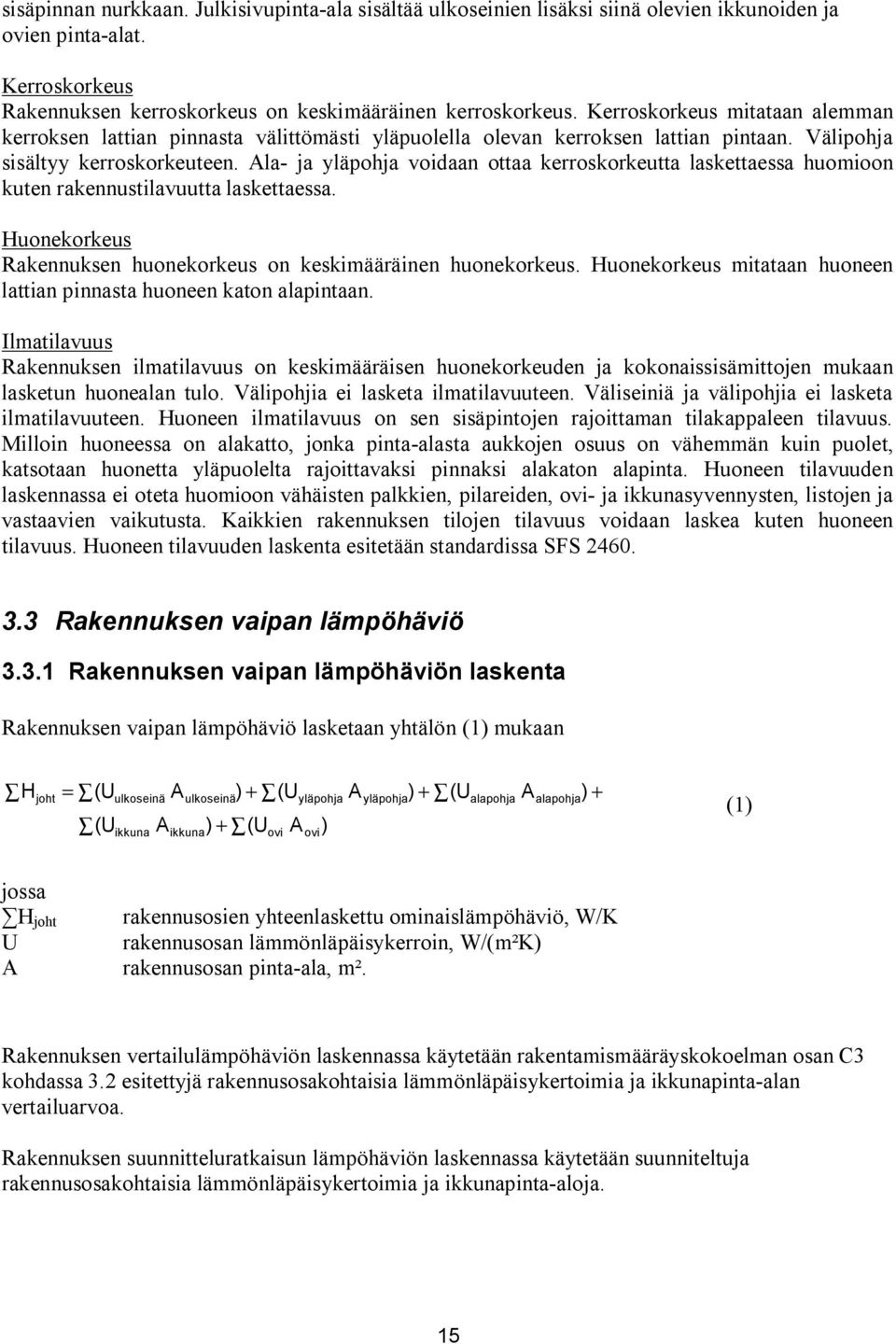 Ala ja yläpohja voidaan ottaa kerroskorkeutta laskettaessa huomioon kuten rakennustilavuutta laskettaessa. Huonekorkeus Rakennuksen huonekorkeus on keskimääräinen huonekorkeus.