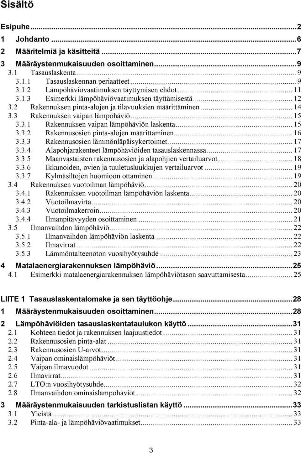 .. 15 3.3.2 Rakennusosien pinta alojen määrittäminen... 16 3.3.3 Rakennusosien lämmönläpäisykertoimet... 17 3.3.4 Alapohjarakenteet lämpöhäviöiden tasauslaskennassa... 17 3.3.5 Maanvastaisten rakennusosien ja alapohjien vertailuarvot.
