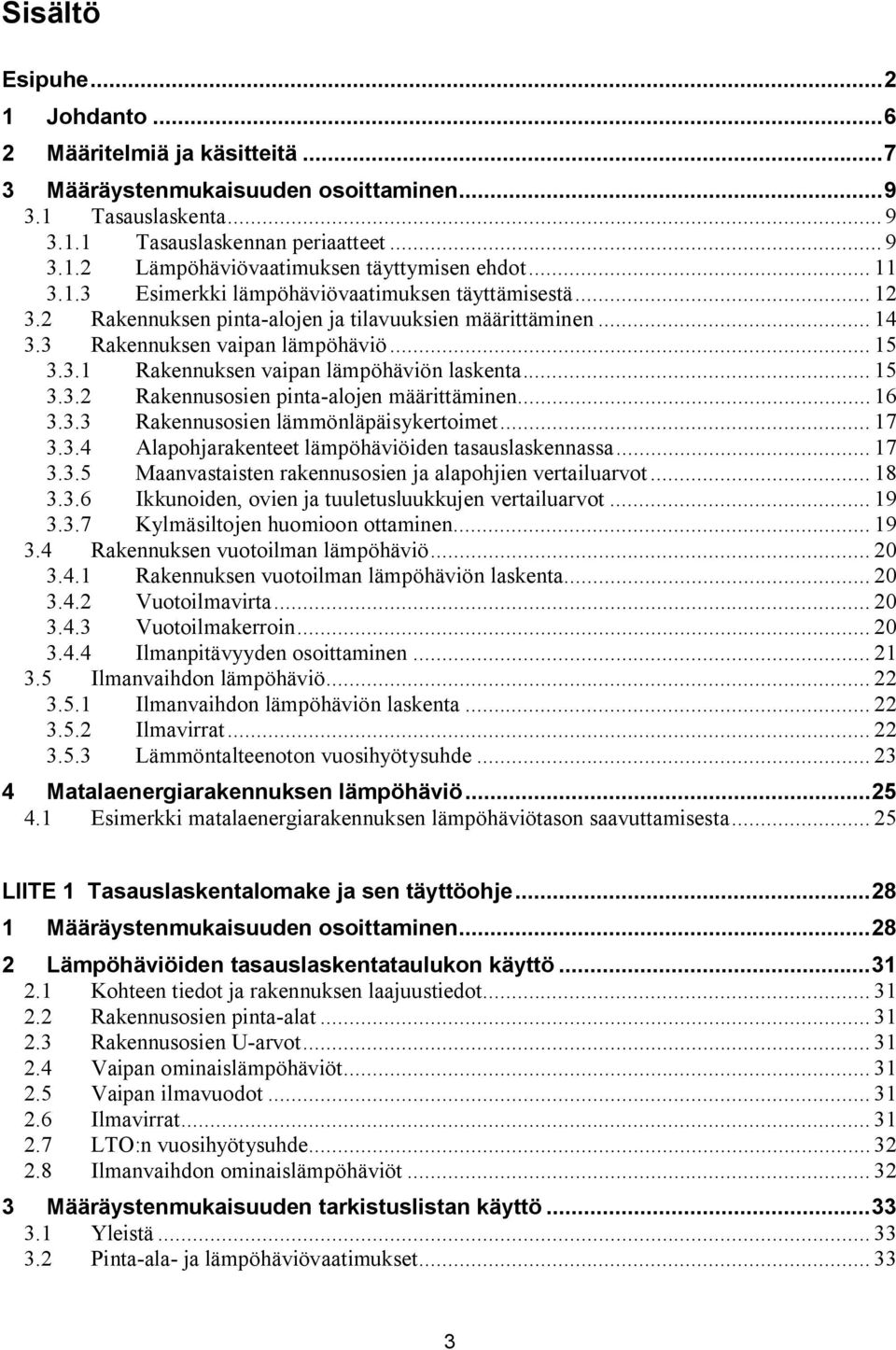 .. 15 3.3.2 Rakennusosien pinta alojen määrittäminen... 16 3.3.3 Rakennusosien lämmönläpäisykertoimet... 17 3.3.4 Alapohjarakenteet lämpöhäviöiden tasauslaskennassa... 17 3.3.5 Maanvastaisten rakennusosien ja alapohjien vertailuarvot.