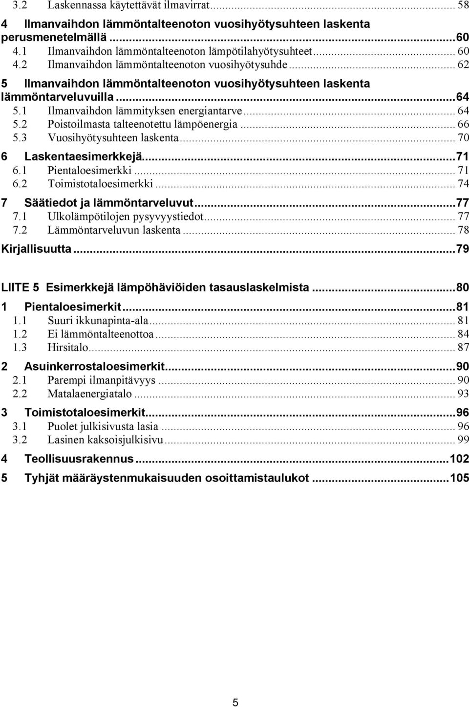 2 Poistoilmasta talteenotettu lämpöenergia... 66 5.3 Vuosihyötysuhteen laskenta... 70 6 Laskentaesimerkkejä...71 6.1 Pientaloesimerkki... 71 6.2 Toimistotaloesimerkki.