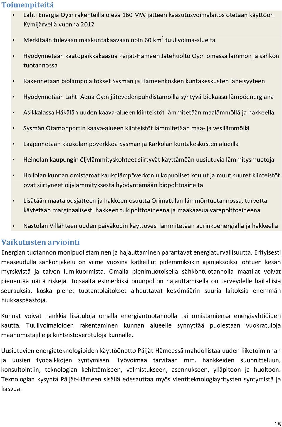 Aqua Oy:n jätevedenpuhdistamoilla syntyvä biokaasu lämpöenergiana Asikkalassa Häkälän uuden kaava alueen kiinteistöt lämmitetään maalämmöllä ja hakkeella Sysmän Otamonportin kaava alueen kiinteistöt