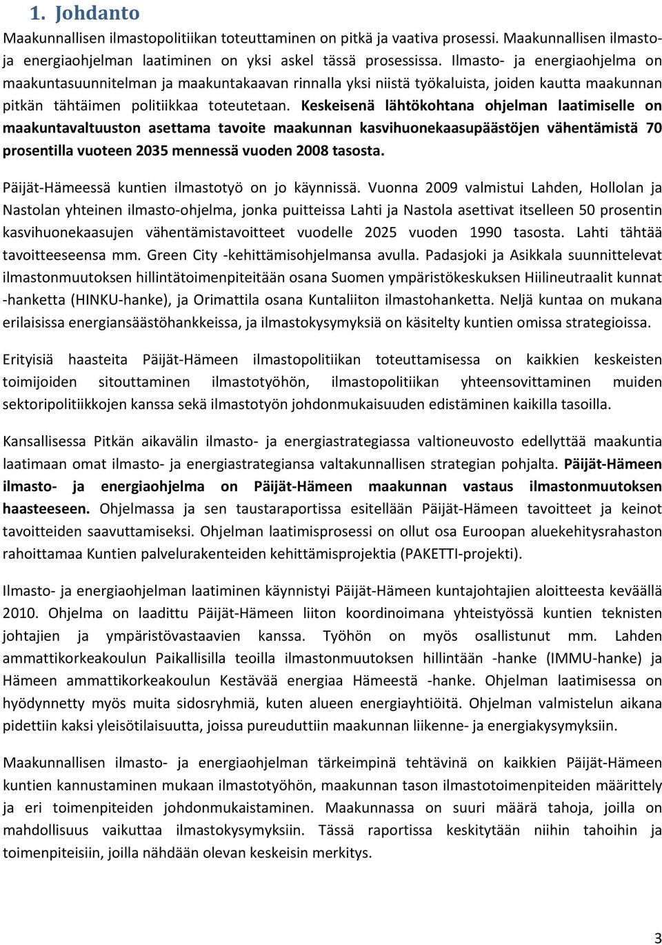 Keskeisenä lähtökohtana ohjelman laatimiselle on maakuntavaltuuston asettama tavoite maakunnan kasvihuonekaasupäästöjen vähentämistä 70 prosentilla vuoteen 2035 mennessä vuoden 2008 tasosta.