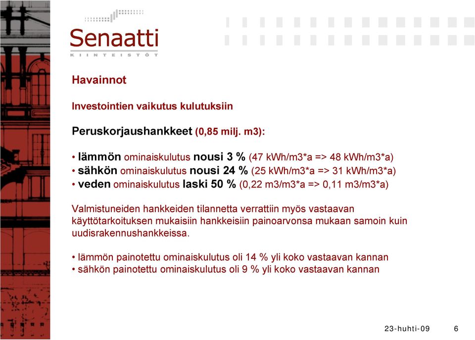 ominaiskulutus laski 50 % (0,22 m3/m3*a => 0,11 m3/m3*a) Valmistuneiden hankkeiden tilannetta verrattiin myös vastaavan käyttötarkoituksen