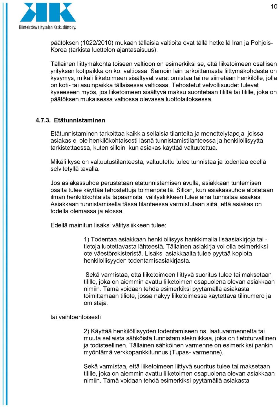 Samoin lain tarkoittamasta liittymäkohdasta on kysymys, mikäli liiketoimeen sisältyvät varat omistaa tai ne siirretään henkilölle, jolla on koti- tai asuinpaikka tällaisessa valtiossa.