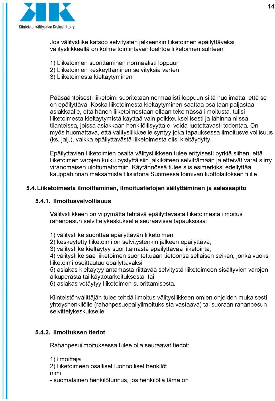 Koska liiketoimesta kieltäytyminen saattaa osaltaan paljastaa asiakkaalle, että hänen liiketoimestaan ollaan tekemässä ilmoitusta, tulisi liiketoimesta kieltäytymistä käyttää vain poikkeuksellisesti