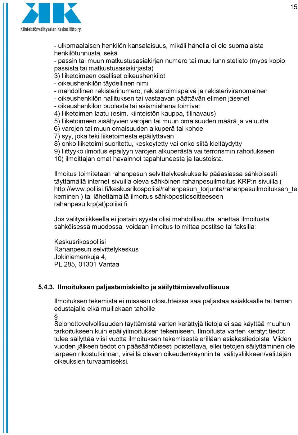 hallituksen tai vastaavan päättävän elimen jäsenet - oikeushenkilön puolesta tai asiamiehenä toimivat 4) liiketoimen laatu (esim.