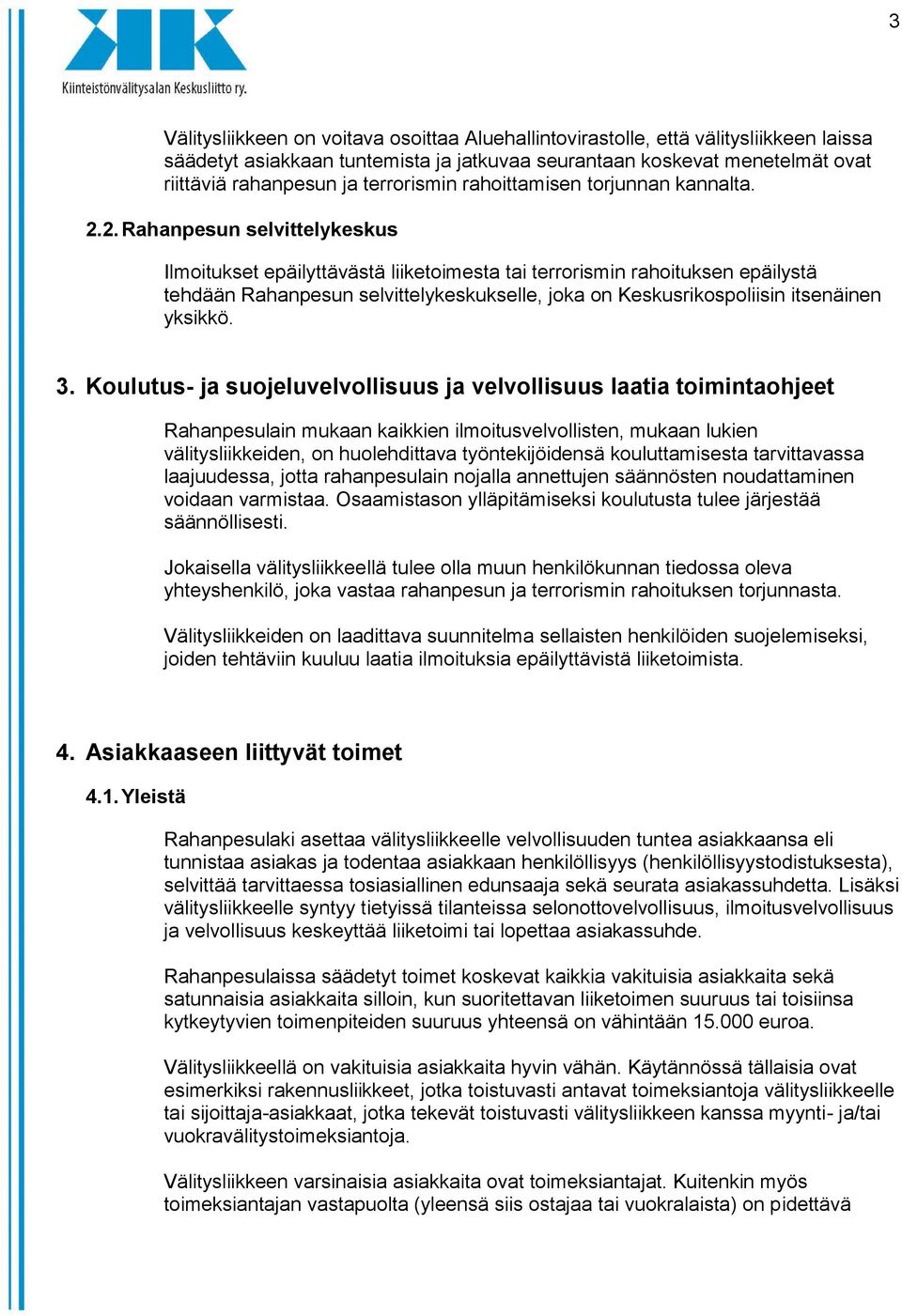 2. Rahanpesun selvittelykeskus Ilmoitukset epäilyttävästä liiketoimesta tai terrorismin rahoituksen epäilystä tehdään Rahanpesun selvittelykeskukselle, joka on Keskusrikospoliisin itsenäinen yksikkö.