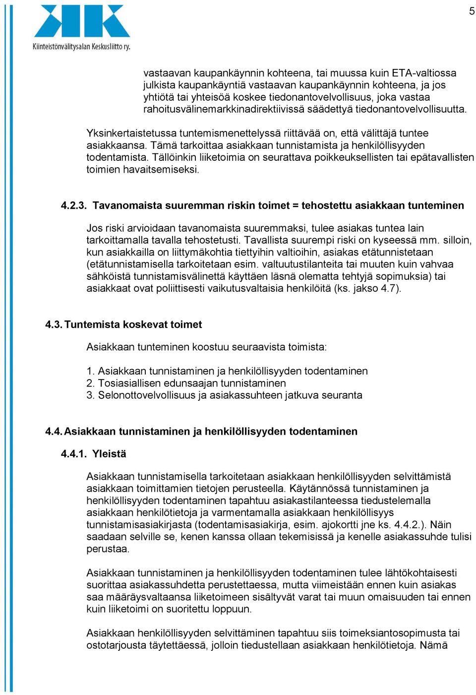 Tämä tarkoittaa asiakkaan tunnistamista ja henkilöllisyyden todentamista. Tällöinkin liiketoimia on seurattava poikkeuksellisten tai epätavallisten toimien havaitsemiseksi. 4.2.3.