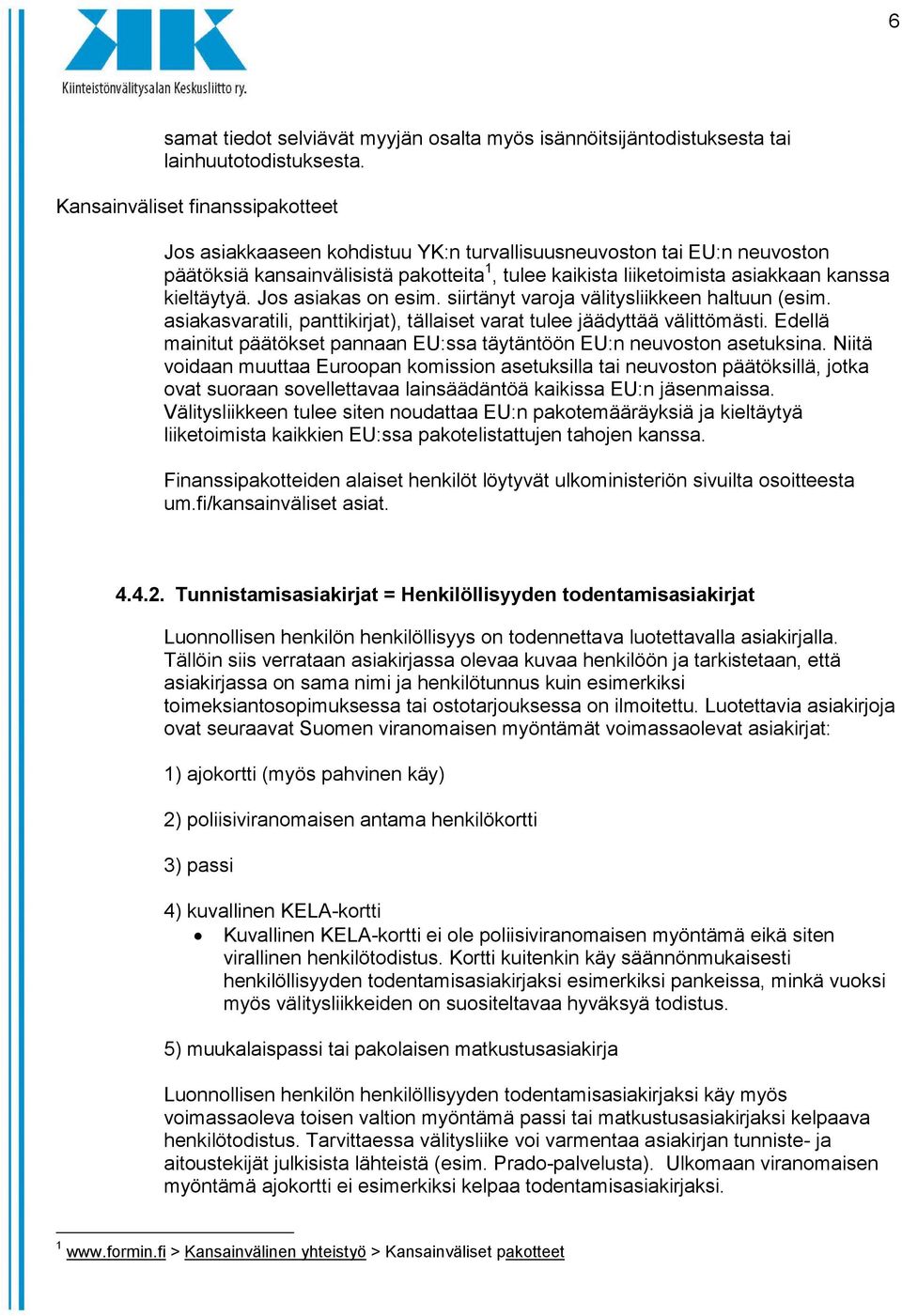 kieltäytyä. Jos asiakas on esim. siirtänyt varoja välitysliikkeen haltuun (esim. asiakasvaratili, panttikirjat), tällaiset varat tulee jäädyttää välittömästi.