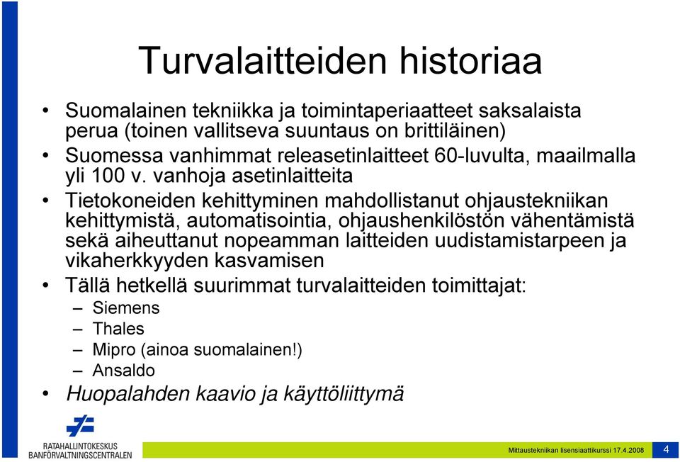 vanhoja asetinlaitteita Tietokoneiden kehittyminen mahdollistanut ohjaustekniikan kehittymistä, automatisointia, ohjaushenkilöstön vähentämistä sekä