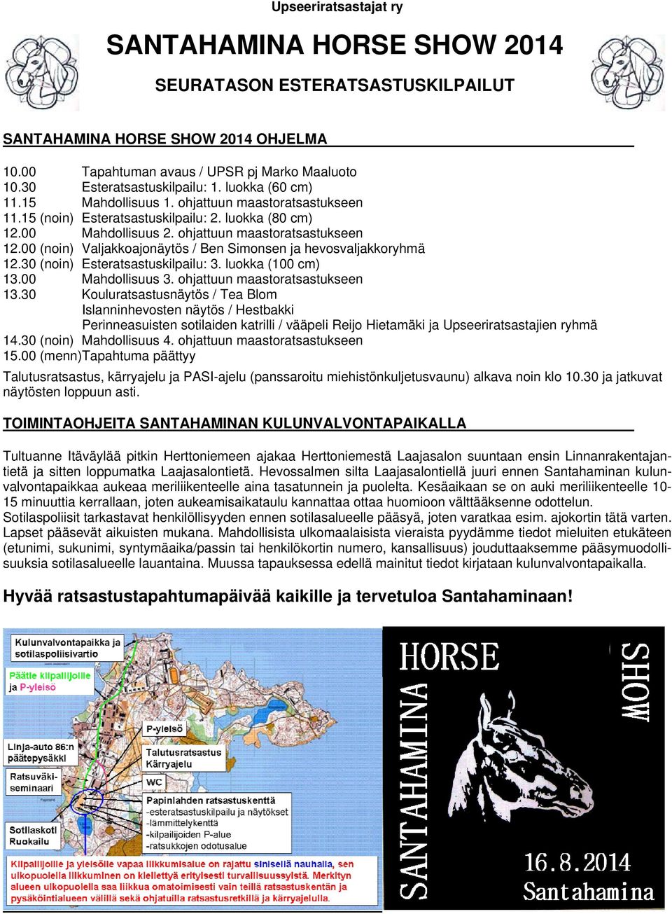 00 (noin) Valjakkoajonäytös / Ben Simonsen ja hevosvaljakkoryhmä 12.30 (noin) Esteratsastuskilpailu: 3. luokka (100 cm) 13.00 Mahdollisuus 3. ohjattuun maastoratsastukseen 13.