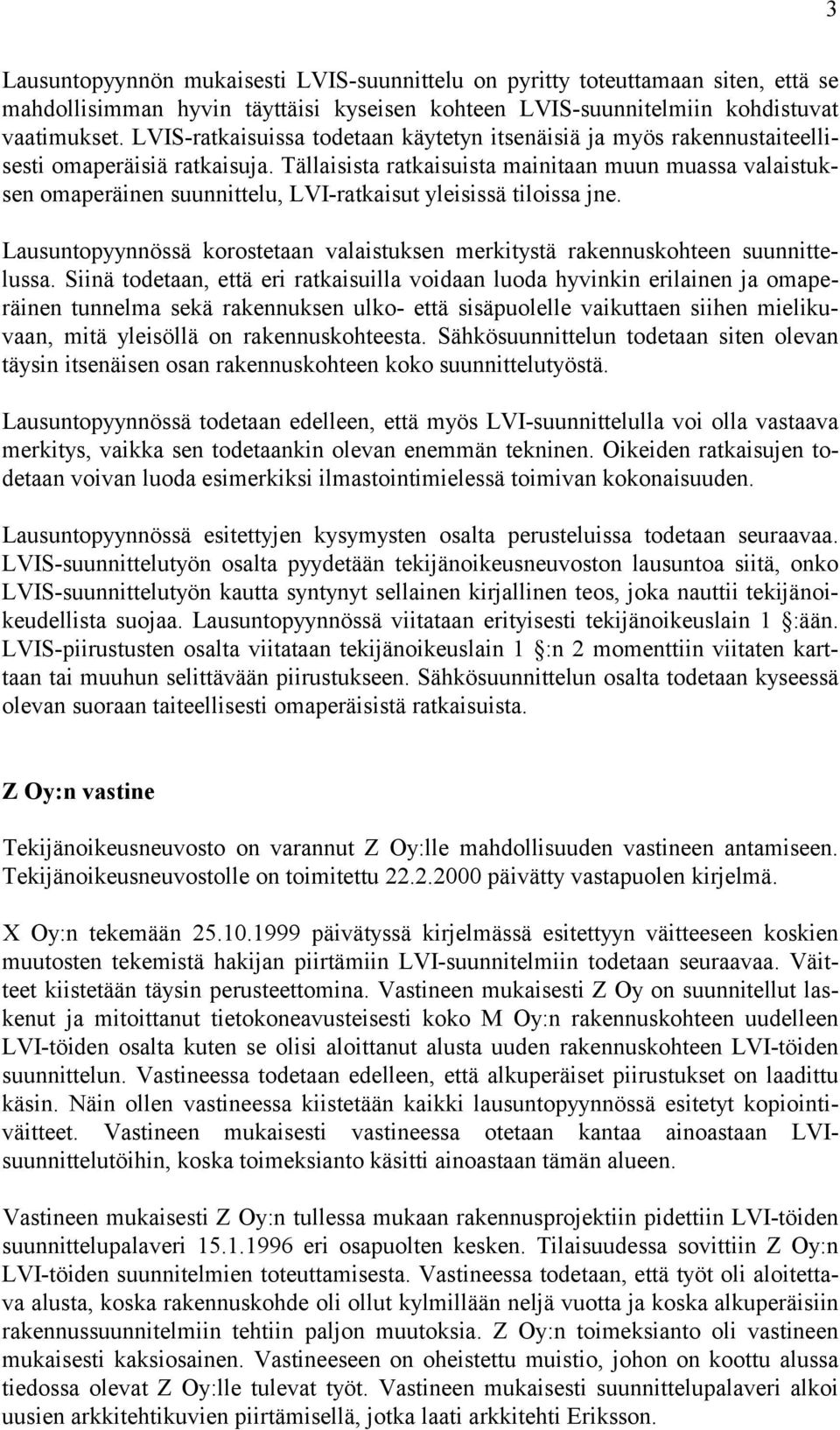 Tällaisista ratkaisuista mainitaan muun muassa valaistuksen omaperäinen suunnittelu, LVI-ratkaisut yleisissä tiloissa jne.