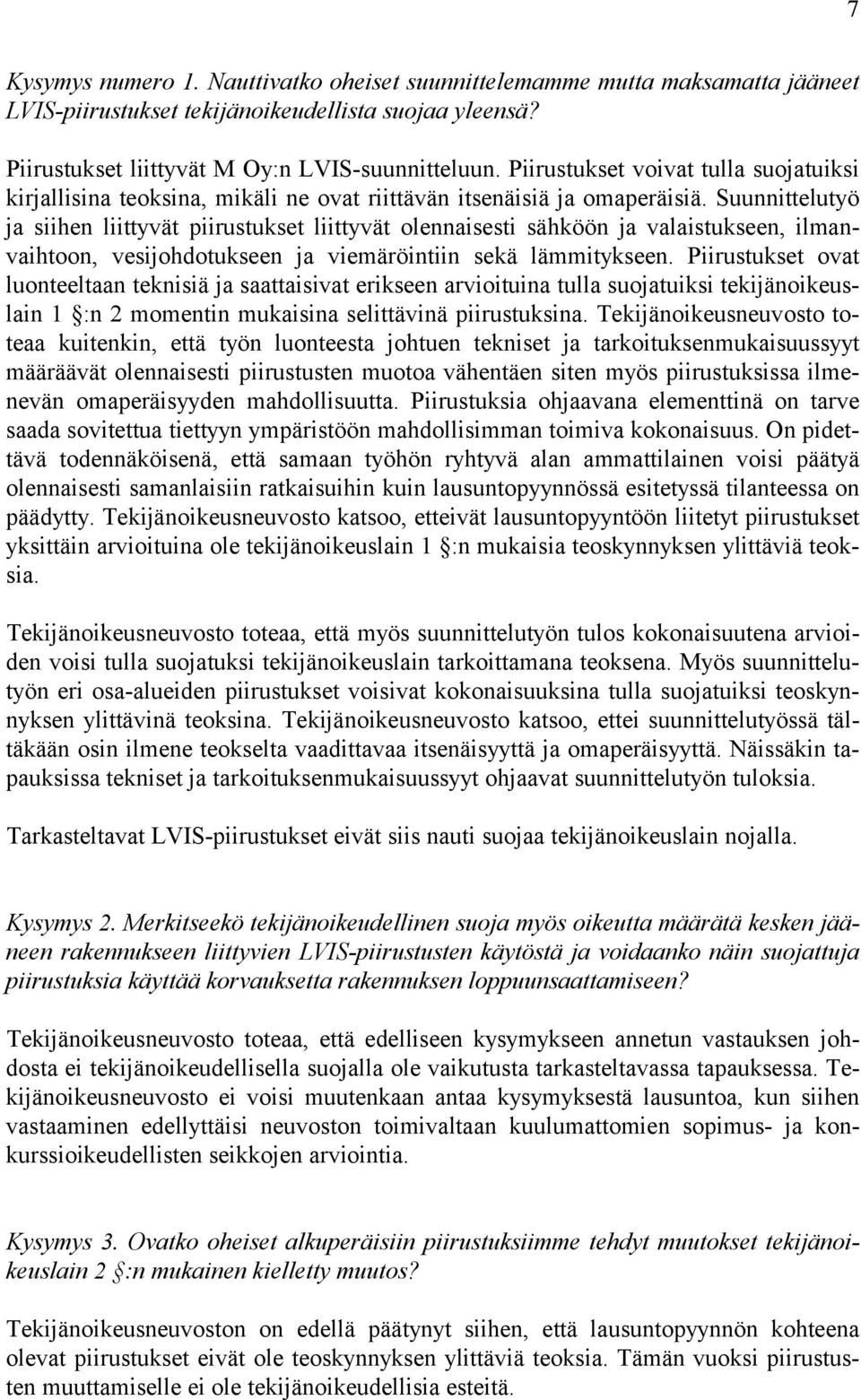 Suunnittelutyö ja siihen liittyvät piirustukset liittyvät olennaisesti sähköön ja valaistukseen, ilmanvaihtoon, vesijohdotukseen ja viemäröintiin sekä lämmitykseen.