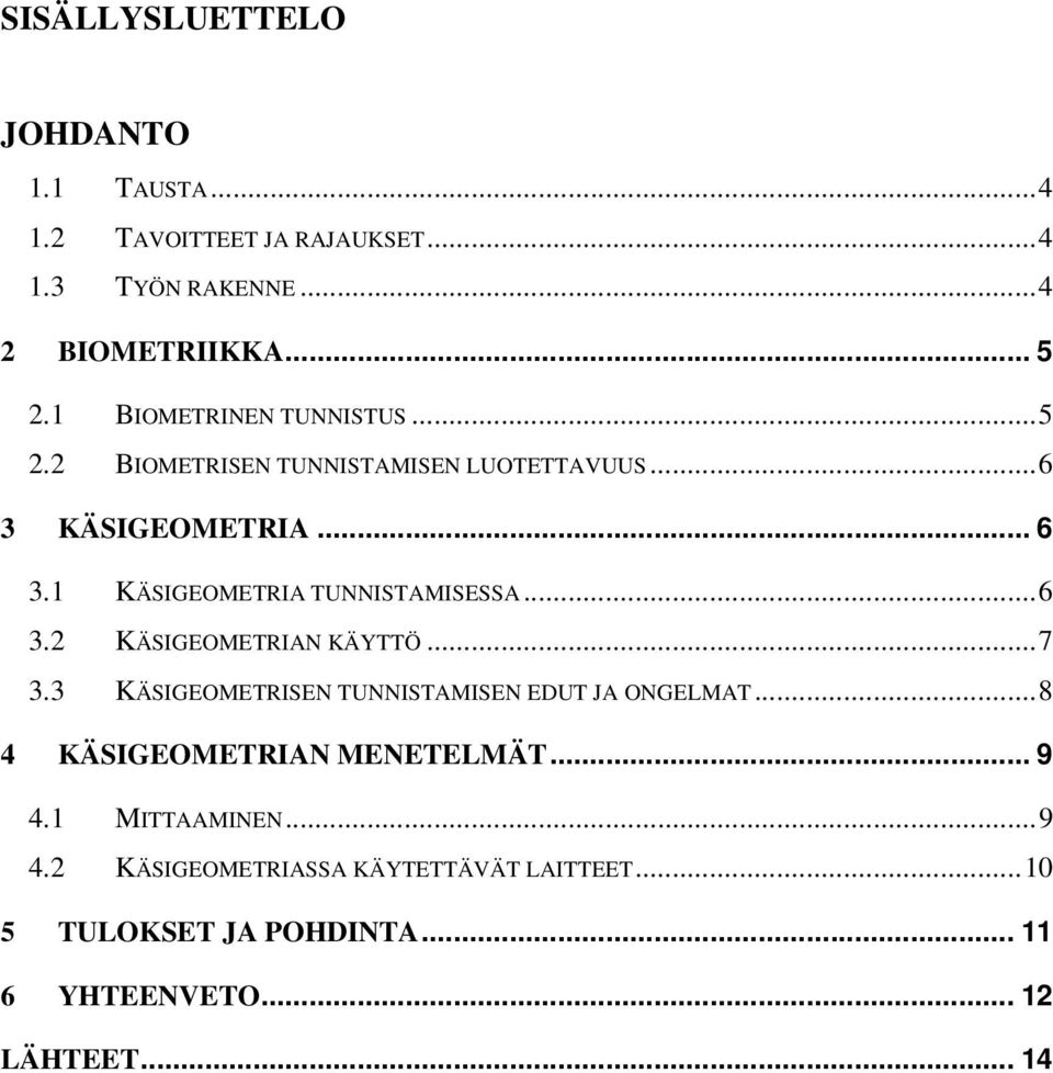.. 6 3.2 KÄSIGEOMETRIAN KÄYTTÖ... 7 3.3 KÄSIGEOMETRISEN TUNNISTAMISEN EDUT JA ONGELMAT... 8 4 KÄSIGEOMETRIAN MENETELMÄT... 9 4.