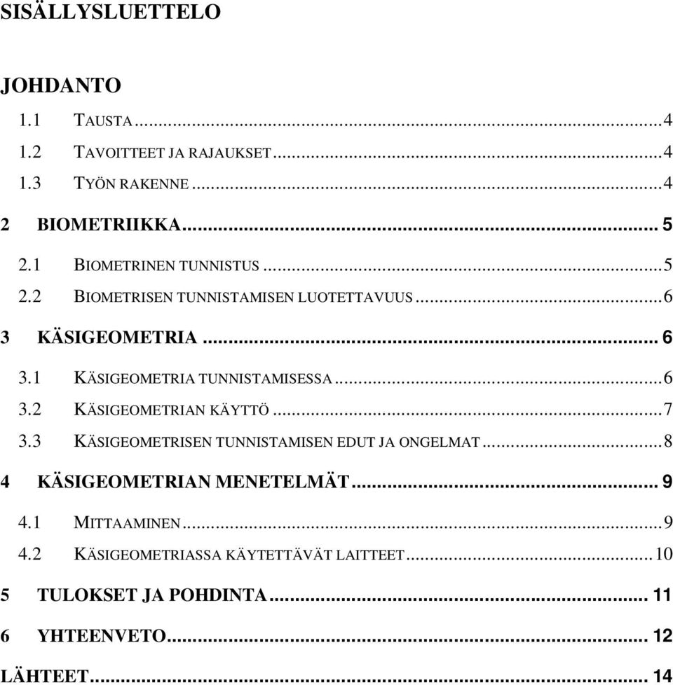 .. 6 3.2 KÄSIGEOMETRIAN KÄYTTÖ... 7 3.3 KÄSIGEOMETRISEN TUNNISTAMISEN EDUT JA ONGELMAT... 8 4 KÄSIGEOMETRIAN MENETELMÄT... 9 4.