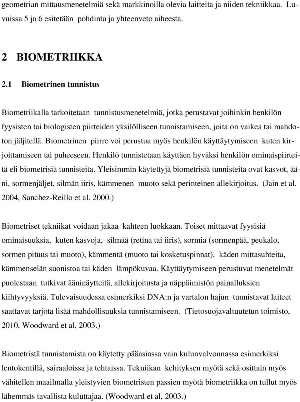 mahdoton jäljitellä. Biometrinen piirre voi perustua myös henkilön käyttäytymiseen kuten kirjoittamiseen tai puheeseen.