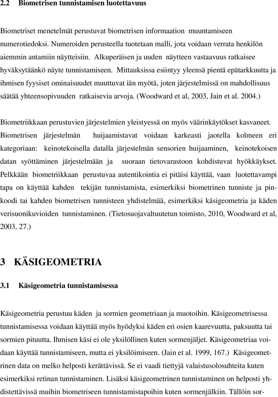 Mittauksissa esiintyy yleensä pientä epätarkkuutta ja ihmisen fyysiset ominaisuudet muuttuvat iän myötä, joten järjestelmissä on mahdollisuus säätää yhteensopivuuden ratkaisevia arvoja.