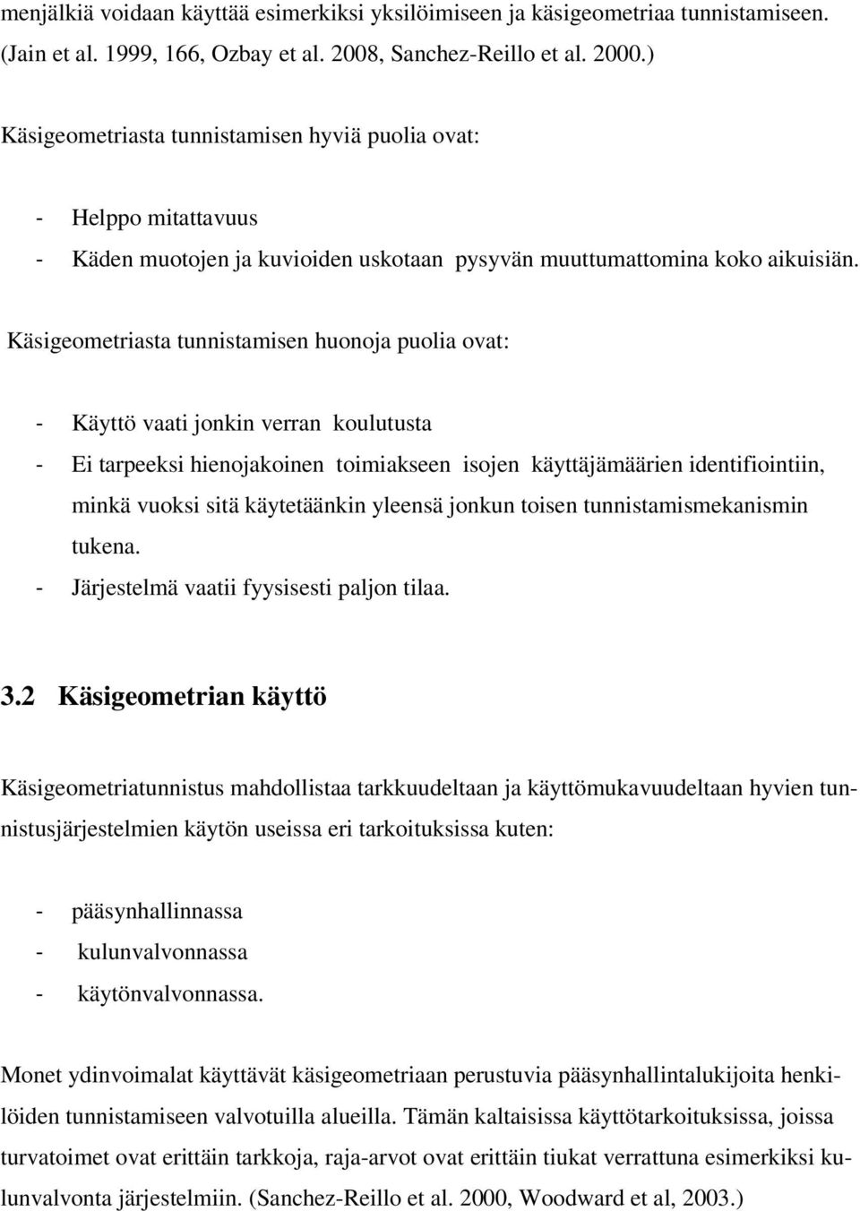 Käsigeometriasta tunnistamisen huonoja puolia ovat: - Käyttö vaati jonkin verran koulutusta - Ei tarpeeksi hienojakoinen toimiakseen isojen käyttäjämäärien identifiointiin, minkä vuoksi sitä