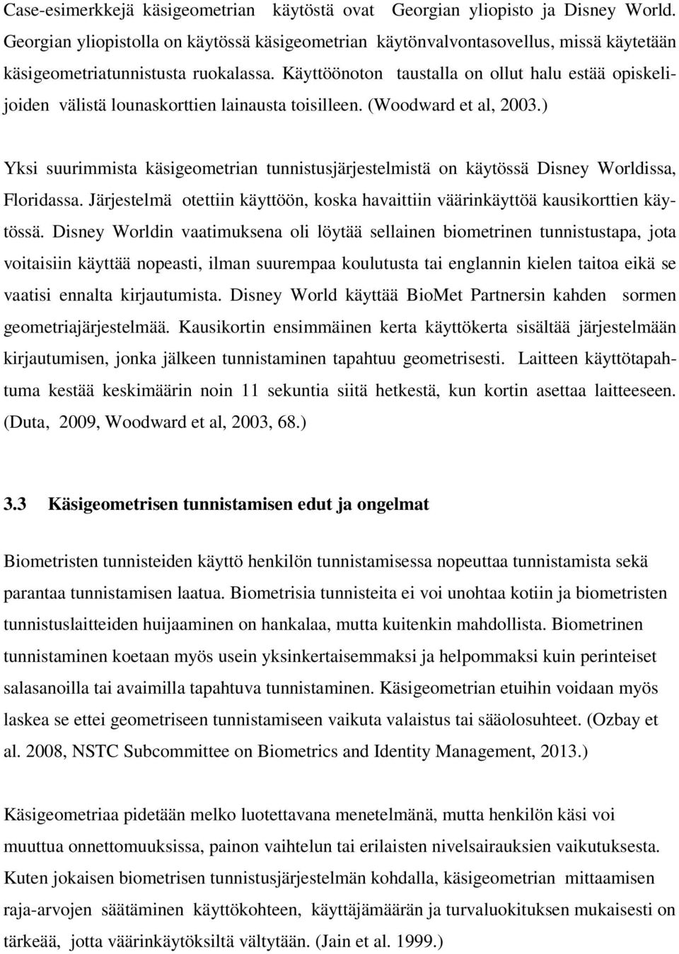 Käyttöönoton taustalla on ollut halu estää opiskelijoiden välistä lounaskorttien lainausta toisilleen. (Woodward et al, 2003.