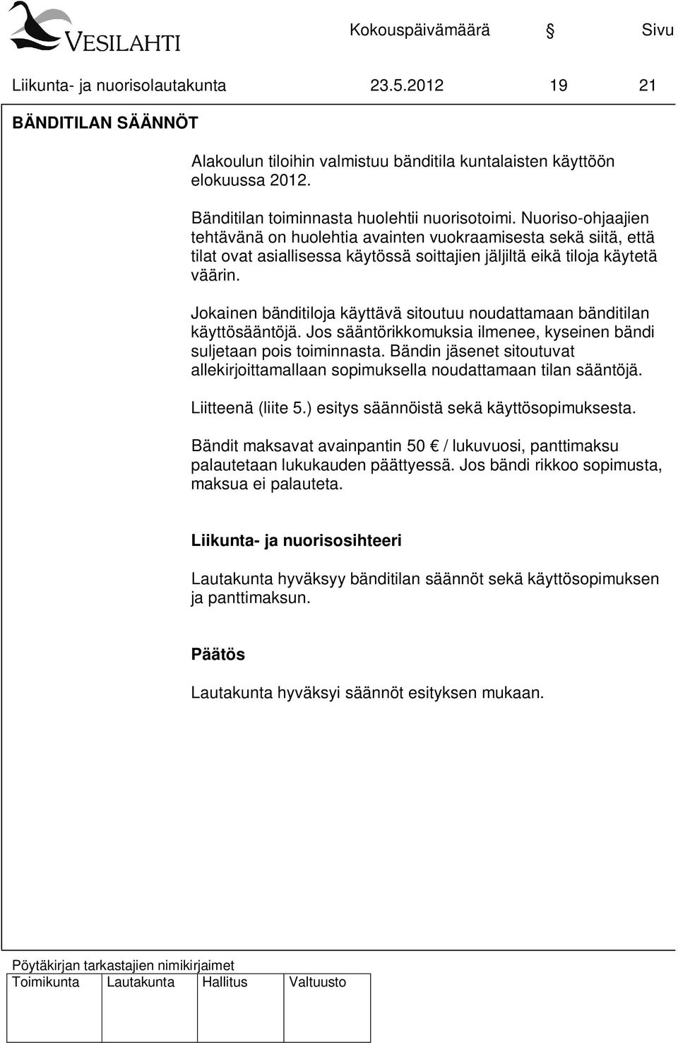 Jokainen bänditiloja käyttävä sitoutuu noudattamaan bänditilan käyttösääntöjä. Jos sääntörikkomuksia ilmenee, kyseinen bändi suljetaan pois toiminnasta.