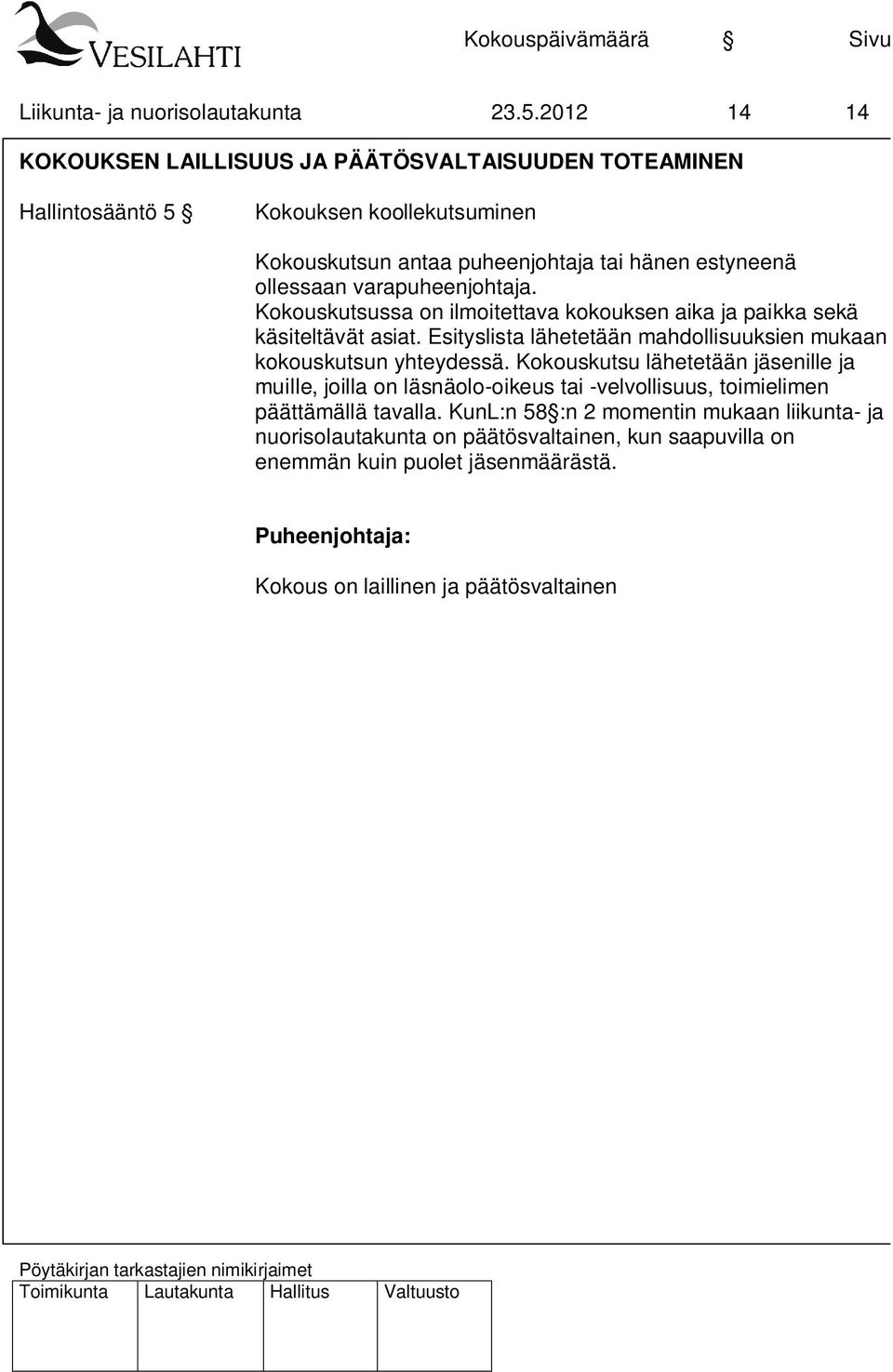 varapuheenjohtaja. Kokouskutsussa on ilmoitettava kokouksen aika ja paikka sekä käsiteltävät asiat. Esityslista lähetetään mahdollisuuksien mukaan kokouskutsun yhteydessä.