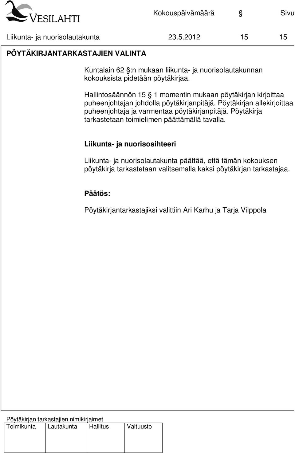 Hallintosäännön 15 1 momentin mukaan pöytäkirjan kirjoittaa puheenjohtajan johdolla pöytäkirjanpitäjä.