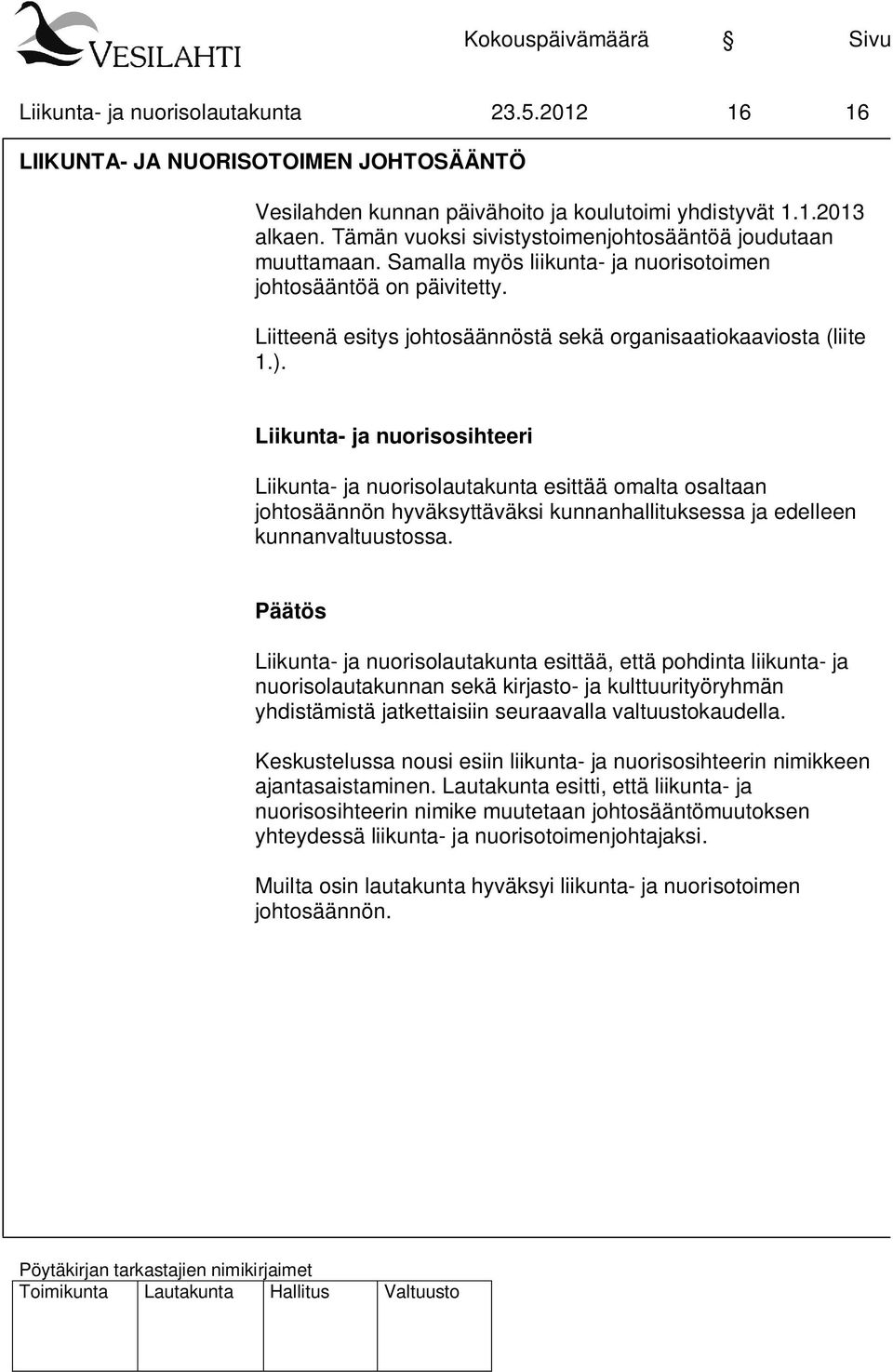 Liikunta- ja nuorisosihteeri Liikunta- ja nuorisolautakunta esittää omalta osaltaan johtosäännön hyväksyttäväksi kunnanhallituksessa ja edelleen kunnanvaltuustossa.