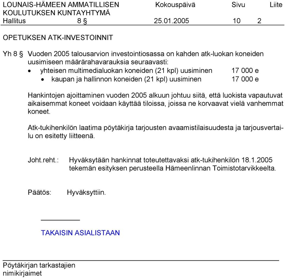 multimedialuokan koneiden (21 kpl) uusiminen 17 000 e kaupan ja hallinnon koneiden (21 kpl) uusiminen 17 000 e Hankintojen ajoittaminen vuoden 2005 alkuun johtuu siitä, että luokista