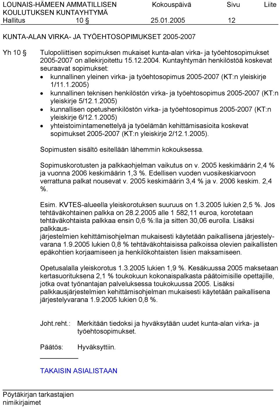 11.1.2005) kunnallinen teknisen henkilöstön virka- ja työehtosopimus 2005-2007 (KT:n yleiskirje 5/12.1.2005) kunnallisen opetushenkilöstön virka- ja työehtosopimus 2005-2007 (KT:n yleiskirje 6/12.1.2005) yhteistoimintamenettelyä ja työelämän kehittämisasioita koskevat sopimukset 2005-2007 (KT:n yleiskirje 2/12.