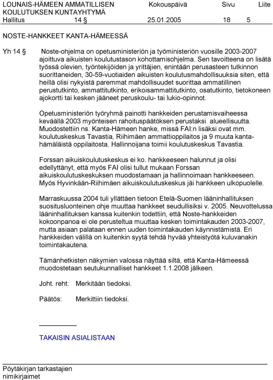 nykyistä paremmat mahdollisuudet suorittaa ammatillinen perustutkinto, ammattitutkinto, erikoisammattitutkinto, osatutkinto, tietokoneen ajokortti tai kesken jääneet peruskoulu- tai lukio-opinnot.