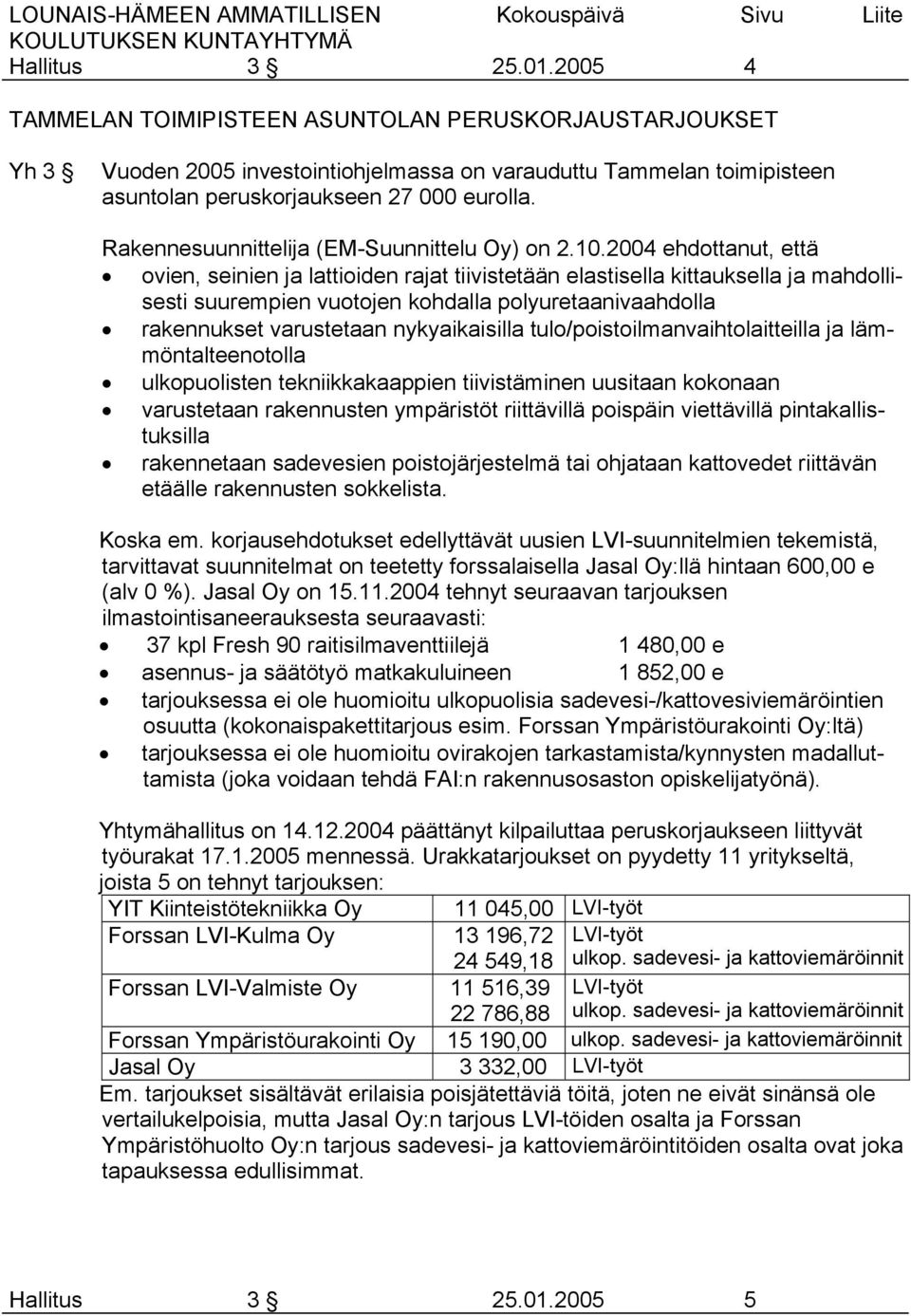 2004 ehdottanut, että ovien, seinien ja lattioiden rajat tiivistetään elastisella kittauksella ja mahdollisesti suurempien vuotojen kohdalla polyuretaanivaahdolla rakennukset varustetaan