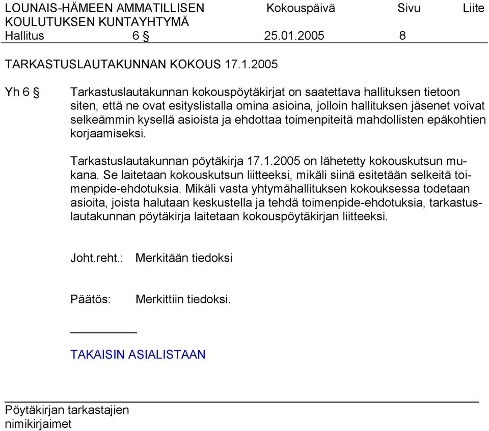 .1.2005 Yh 6 Tarkastuslautakunnan kokouspöytäkirjat on saatettava hallituksen tietoon siten, että ne ovat esityslistalla omina asioina, jolloin hallituksen jäsenet voivat selkeämmin