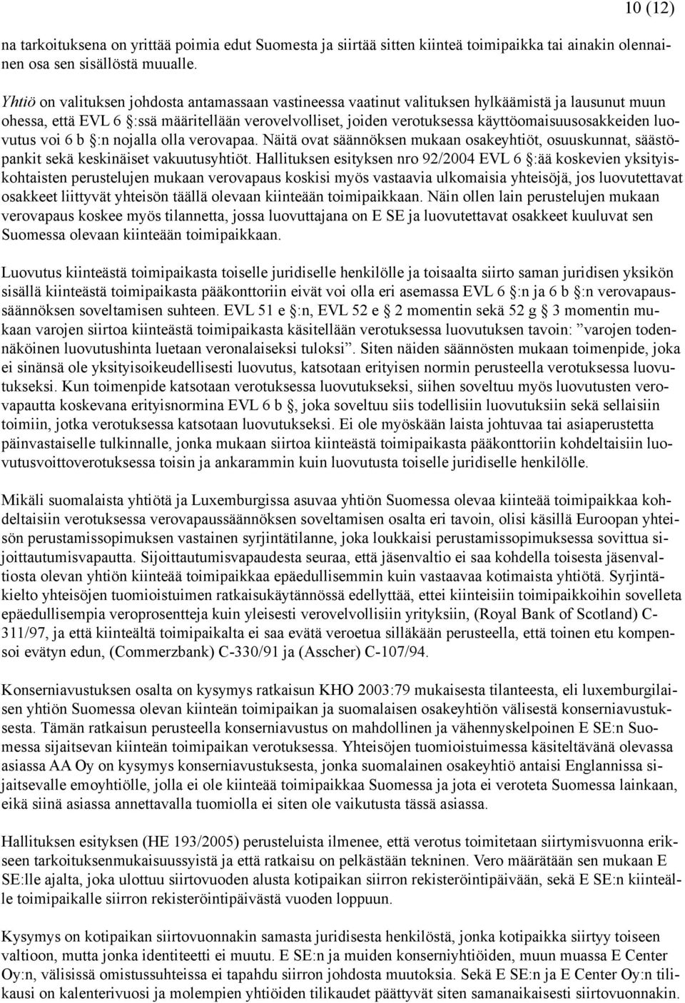 käyttöomaisuusosakkeiden luovutus voi 6 b :n nojalla olla verovapaa. Näitä ovat säännöksen mukaan osakeyhtiöt, osuuskunnat, säästöpankit sekä keskinäiset vakuutusyhtiöt.