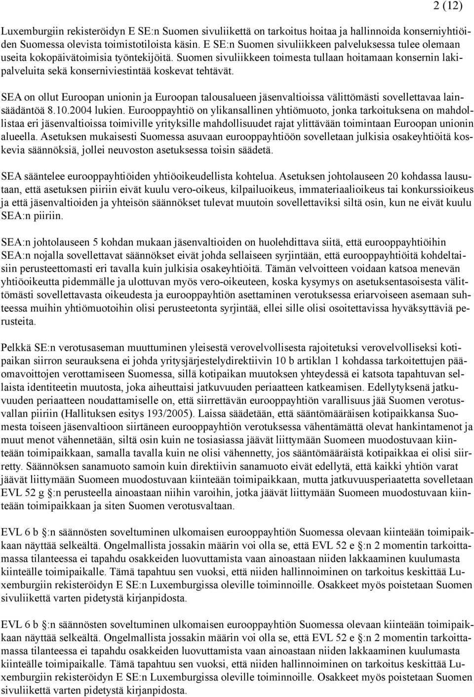 Suomen sivuliikkeen toimesta tullaan hoitamaan konsernin lakipalveluita sekä konserniviestintää koskevat tehtävät.