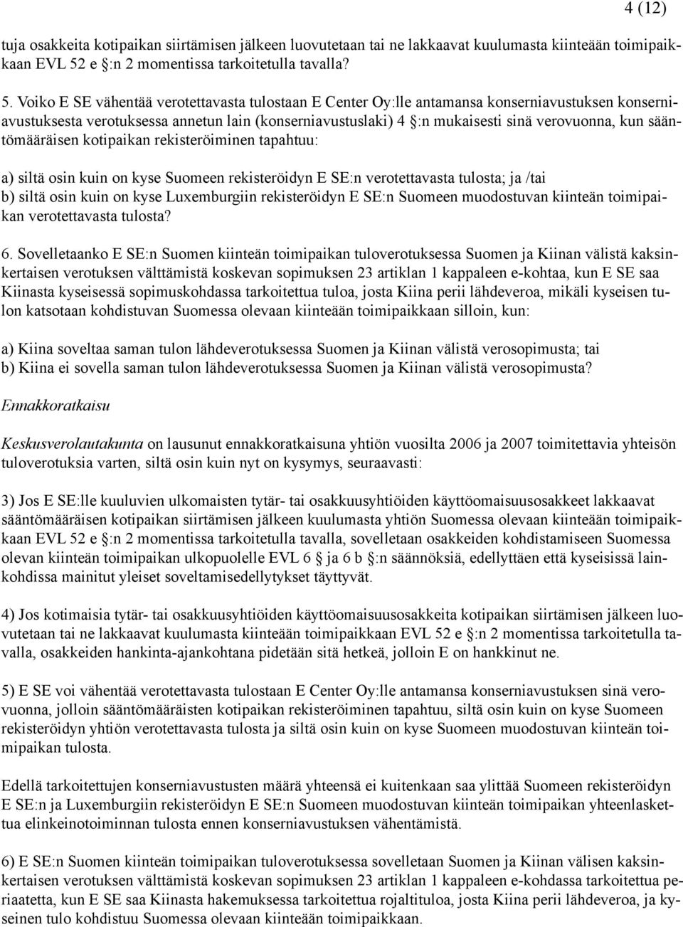 Voiko E SE vähentää verotettavasta tulostaan E Center Oy:lle antamansa konserniavustuksen konserniavustuksesta verotuksessa annetun lain (konserniavustuslaki) 4 :n mukaisesti sinä verovuonna, kun